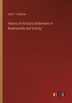 bokomslag History of the Early Settlement of Bowmanville and Vicinity