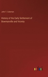 bokomslag History of the Early Settlement of Bowmanville and Vicinity