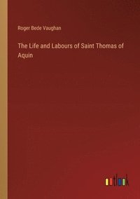 bokomslag Life and Labours of Saint Thomas of Aquin