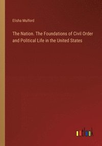 bokomslag The Nation. The Foundations of Civil Order and Political Life in the United States