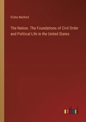 The Nation. The Foundations of Civil Order and Political Life in the United States 1