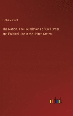 bokomslag The Nation. The Foundations of Civil Order and Political Life in the United States