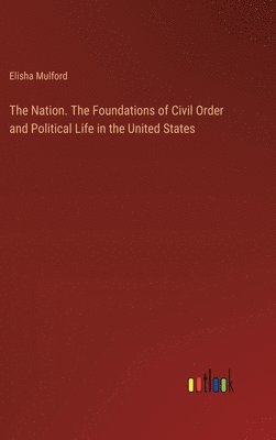 Nation. The Foundations of Civil Order and Political Life in the United States