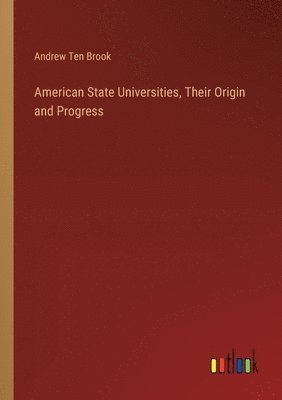 bokomslag American State Universities, Their Origin and Progress