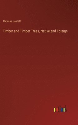 bokomslag Timber and Timber Trees, Native and Foreign