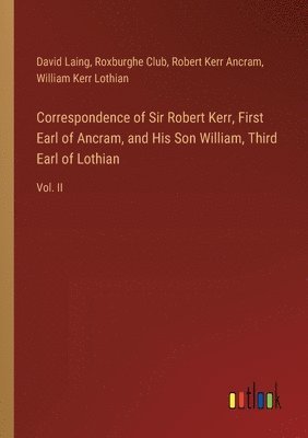 Correspondence of Sir Robert Kerr, First Earl of Ancram, and His Son William, Third Earl of Lothian 1