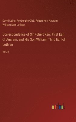 Correspondence of Sir Robert Kerr, First Earl of Ancram, and His Son William, Third Earl of Lothian 1