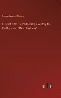 bokomslag F. Grant & Co. Or, Partnerships. A Story for the Boys who ''Mean Business''