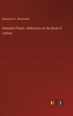 Heavenly Places. Addresses on the Book of Joshua