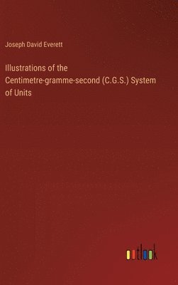 Illustrations of the Centimetre-gramme-second (C.G.S.) System of Units 1