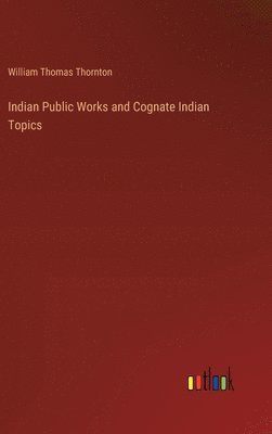 Indian Public Works and Cognate Indian Topics