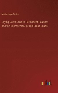 bokomslag Laying Down Land to Permanent Pasture; and the Improvement of Old Grass Lands