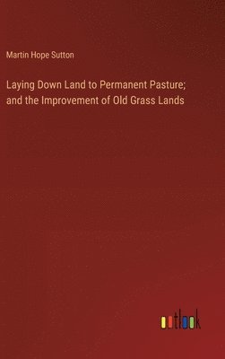 bokomslag Laying Down Land to Permanent Pasture; and the Improvement of Old Grass Lands