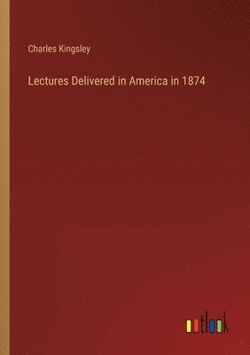 Charles Kingsley - Lectures Delivered in America in 1874, Häftad