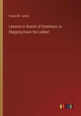 Lessons in Search of Greatness; or, Stepping Down the Ladder! 1