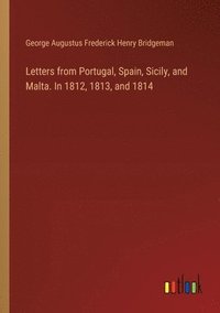 bokomslag Letters from Portugal, Spain, Sicily, and Malta. In 1812, 1813, and 1814