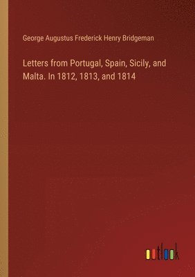 bokomslag Letters from Portugal, Spain, Sicily, and Malta. In 1812, 1813, and 1814