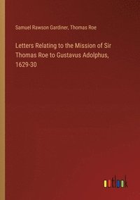 bokomslag Letters Relating to the Mission of Sir Thomas Roe to Gustavus Adolphus, 1629-30