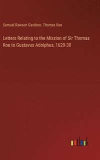 bokomslag Letters Relating to the Mission of Sir Thomas Roe to Gustavus Adolphus, 1629-30