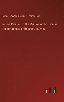bokomslag Letters Relating to the Mission of Sir Thomas Roe to Gustavus Adolphus, 1629-30