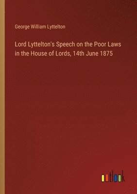 bokomslag Lord Lyttelton's Speech on the Poor Laws in the House of Lords, 14th June 1875