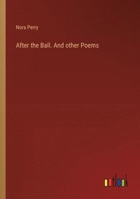 bokomslag After the Ball. And other Poems