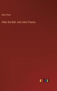 bokomslag After the Ball. And other Poems