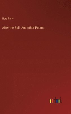 bokomslag After the Ball. And other Poems