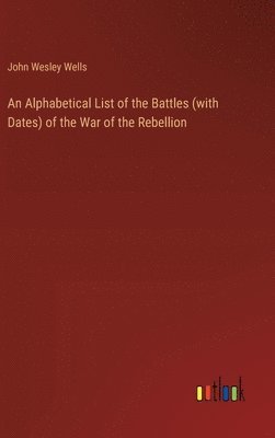 bokomslag An Alphabetical List of the Battles (with Dates) of the War of the Rebellion