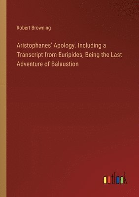 bokomslag Aristophanes' Apology. Including a Transcript from Euripides, Being the Last Adventure of Balaustion