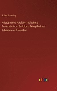 bokomslag Aristophanes' Apology. Including a Transcript from Euripides, Being the Last Adventure of Balaustion