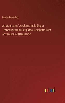 bokomslag Aristophanes' Apology. Including a Transcript from Euripides, Being the Last Adventure of Balaustion