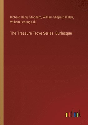 Richard Henry Stoddard, William Shepard Walsh, William Fearing Gill - Treasure Trove Series. Burlesque, Häftad