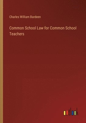 Charles William Bardeen - Common School Law for Common School Teachers, Häftad
