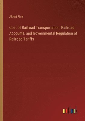 bokomslag Cost of Railroad Transportation, Railroad Accounts, and Governmental Regulation of Railroad Tariffs