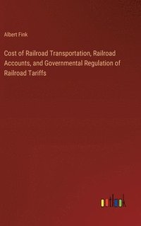 bokomslag Cost of Railroad Transportation, Railroad Accounts, and Governmental Regulation of Railroad Tariffs