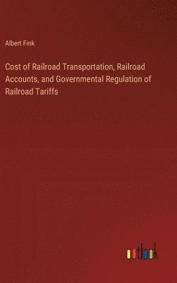 bokomslag Cost of Railroad Transportation, Railroad Accounts, and Governmental Regulation of Railroad Tariffs