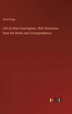 bokomslag Life of Allan Cunningham. With Selections from His Works and Correspondence