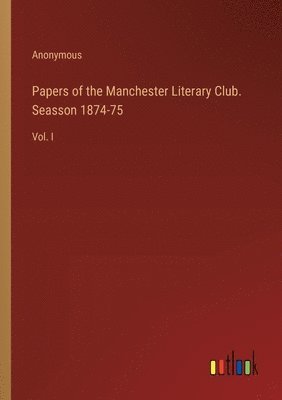 bokomslag Papers of the Manchester Literary Club. Seasson 1874-75