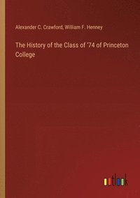 bokomslag The History of the Class of '74 of Princeton College