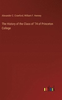 bokomslag The History of the Class of '74 of Princeton College