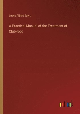 bokomslag Practical Manual of the Treatment of Club-foot