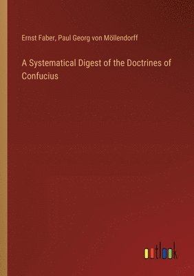 bokomslag A Systematical Digest of the Doctrines of Confucius