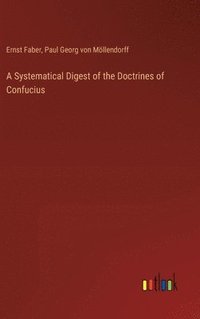 bokomslag A Systematical Digest of the Doctrines of Confucius