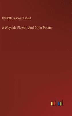 bokomslag A Wayside Flower. And Other Poems