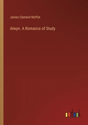 Alwyn. A Romance of Study