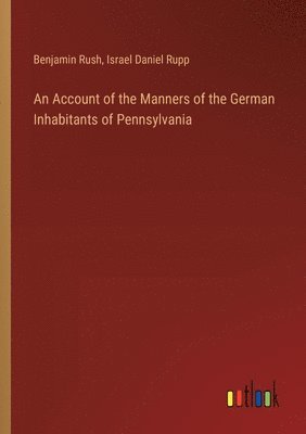 bokomslag An Account of the Manners of the German Inhabitants of Pennsylvania