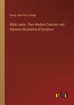 bokomslag Bible Lands. Their Modern Customs and Manners Illustrative of Scripture