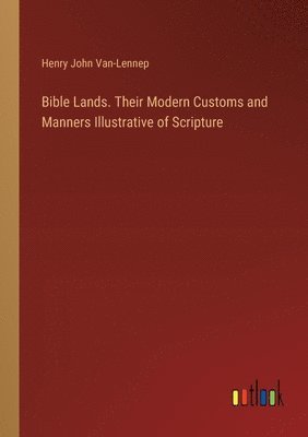 bokomslag Bible Lands. Their Modern Customs and Manners Illustrative of Scripture