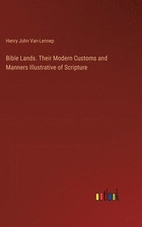 bokomslag Bible Lands. Their Modern Customs and Manners Illustrative of Scripture